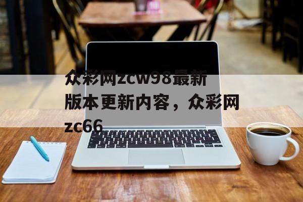 众彩网zcw98最新版本更新内容，众彩网zc66