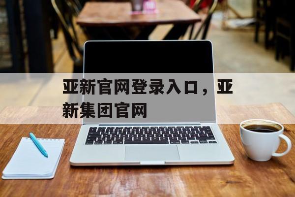 亚新官网登录入口，亚新集团官网