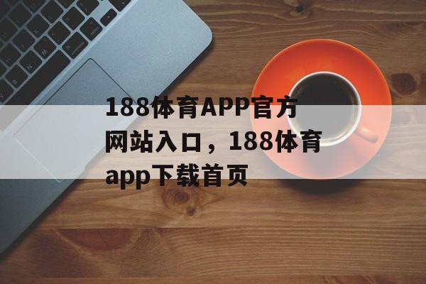 188体育APP官方网站入口，188体育app下载首页