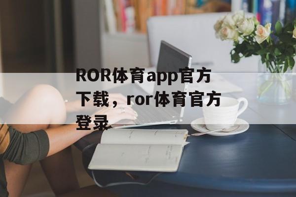 ROR体育app官方下载，ror体育官方登录